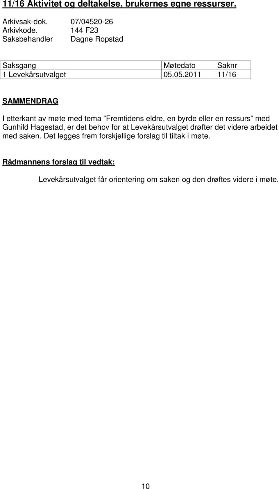 05.2011 11/16 SAMMENDRAG I etterkant av møte med tema Fremtidens eldre, en byrde eller en ressurs med Gunhild Hagestad, er det behov