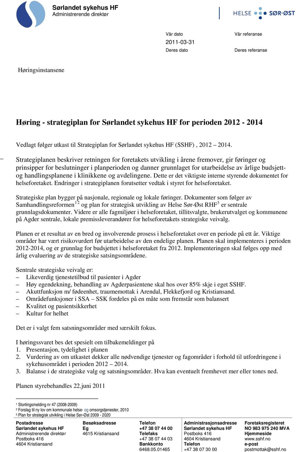 Strategiplanen beskriver retningen for foretakets utvikling i årene fremover, gir føringer og prinsipper for beslutninger i planperioden og danner grunnlaget for utarbeidelse av årlige budsjettog