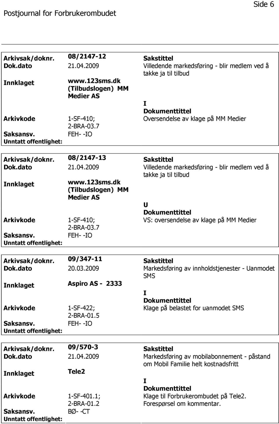 dk (Tilbudslogen) MM Medier AS 1-SF-410; 2-BRA-03.7 VS: oversendelse av klage på MM Medier Saksansv. FEH- -O Arkivsak/doknr. 09/347-11 Sakstittel Dok.dato 20.03.2009 Markedsføring av innholdstjenester - anmodet SMS nnklaget Aspiro AS - 2333 1-SF-422; 2-BRA-01.