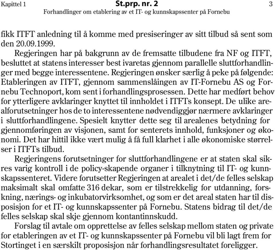 Regjeringen ønsker særlig å peke på følgende: Etableringen av ITFT, gjennom sammenslåingen av IT-Fornebu AS og Fornebu Technoport, kom sent i forhandlingsprosessen.