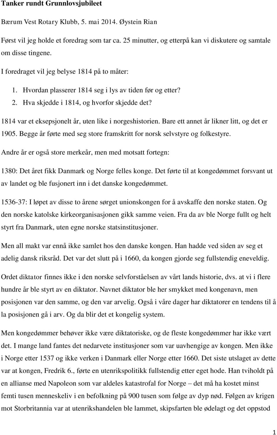 1814 var et eksepsjonelt år, uten like i norgeshistorien. Bare ett annet år likner litt, og det er 1905. Begge år førte med seg store framskritt for norsk selvstyre og folkestyre.