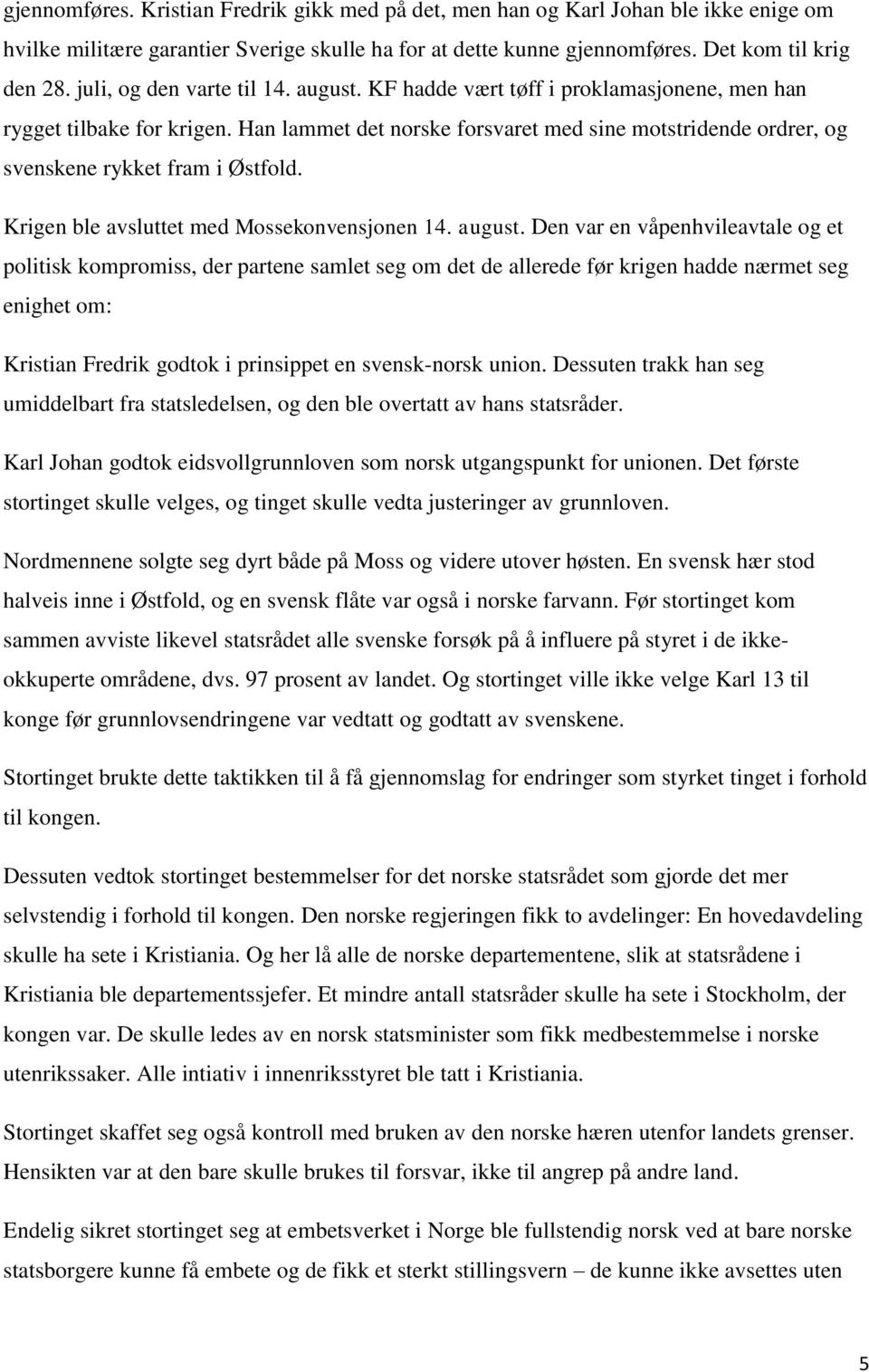 Han lammet det norske forsvaret med sine motstridende ordrer, og svenskene rykket fram i Østfold. Krigen ble avsluttet med Mossekonvensjonen 14. august.