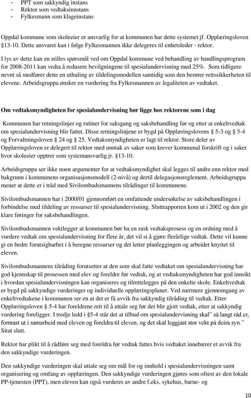 I lys av dette kan en stilles spørsmål ved om Oppdal kommune ved behandling av handlingsprogram for 2008-2011 kan vedta å redusere bevilgningene til spesialundervisning med 25%.