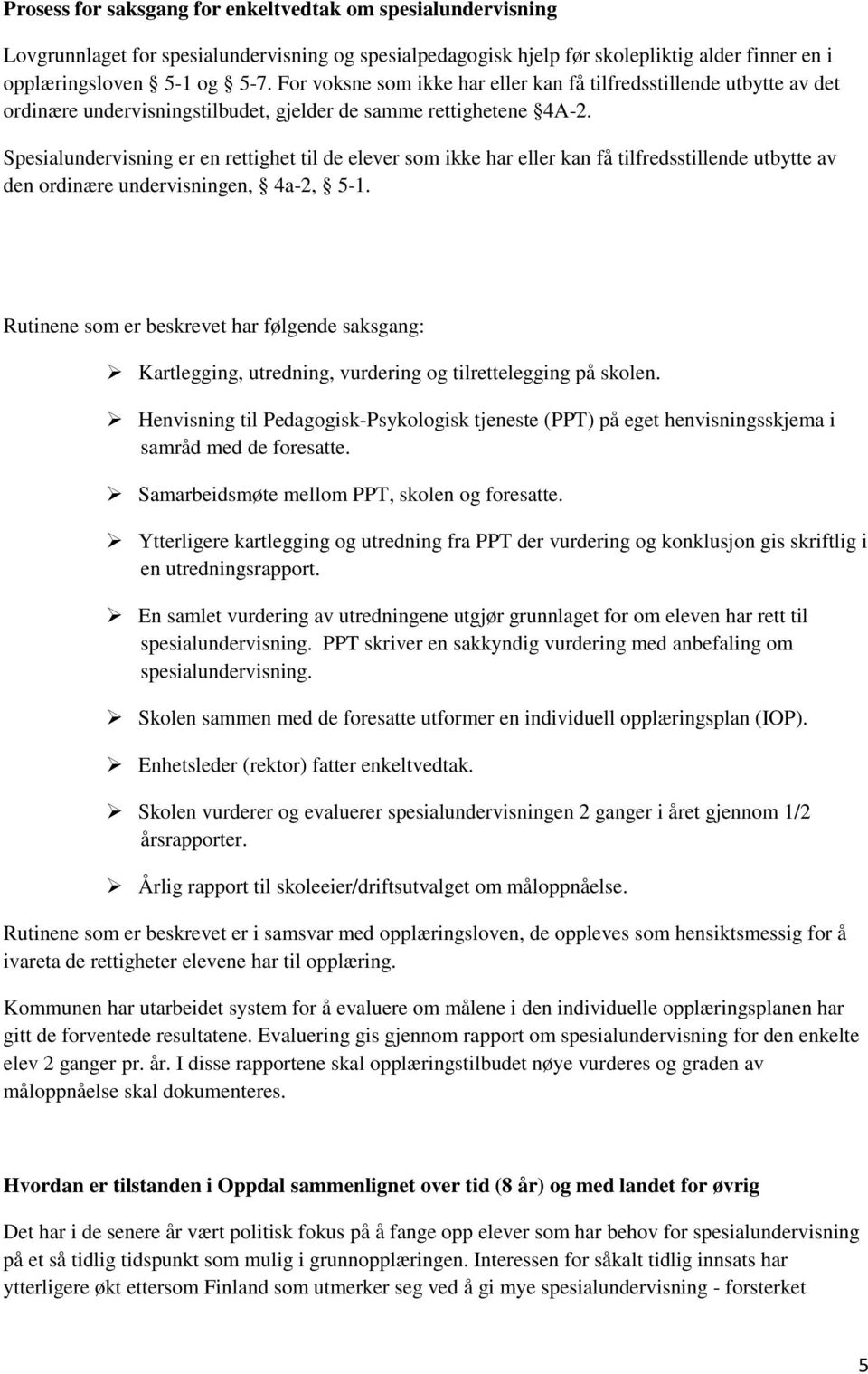 Spesialundervisning er en rettighet til de elever som ikke har eller kan få tilfredsstillende utbytte av den ordinære undervisningen, 4a-2, 5-1.