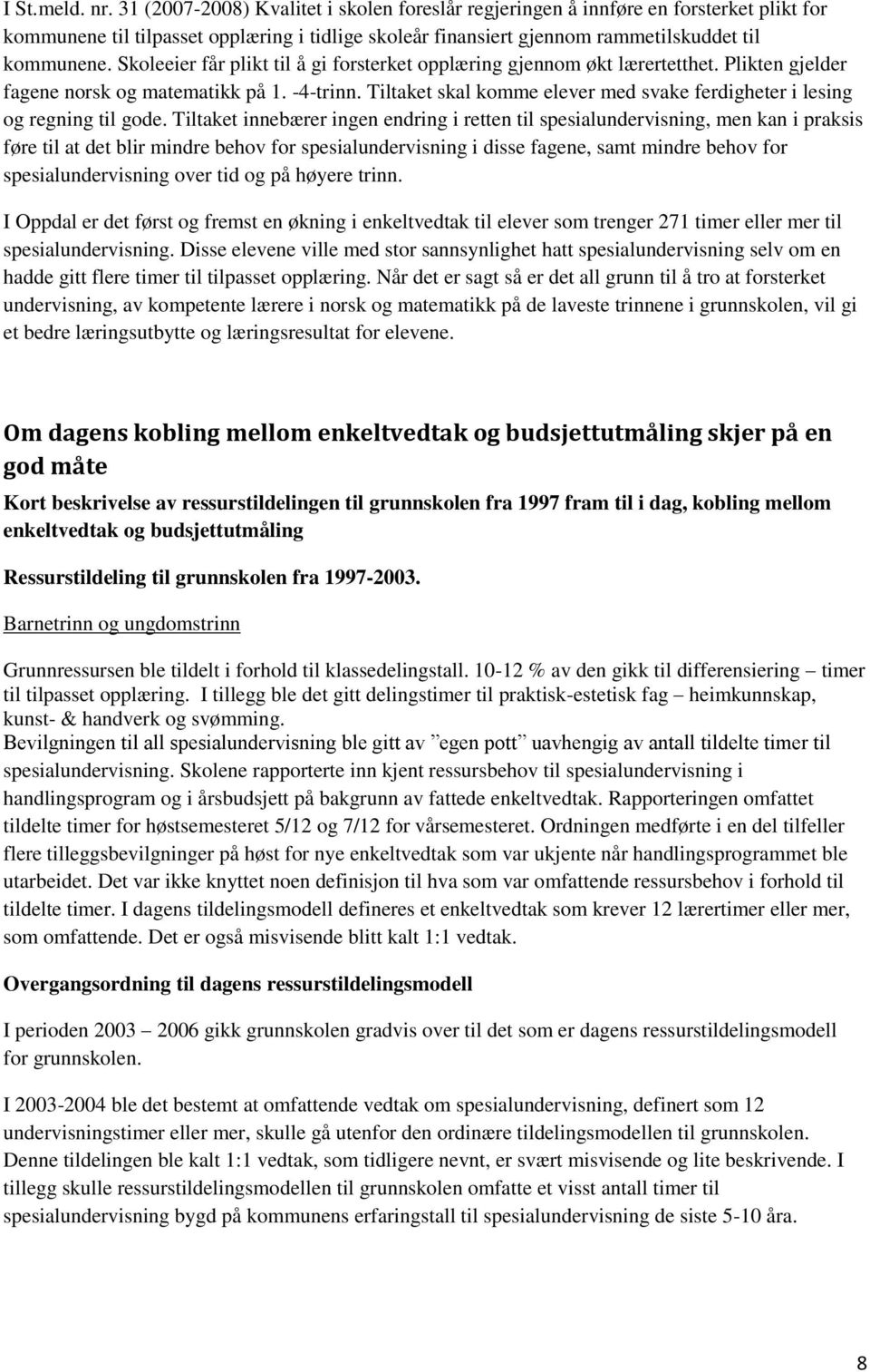 Skoleeier får plikt til å gi forsterket opplæring gjennom økt lærertetthet. Plikten gjelder fagene norsk og matematikk på 1. -4-trinn.