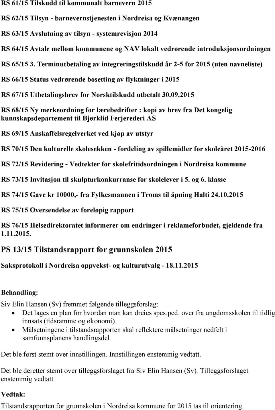 Terminutbetaling av integreringstilskudd år 2-5 for 2015 (uten navneliste) RS 66/15 Status vedrørende bosetting av flyktninger i 2015 RS 67/15 Utbetalingsbrev for Norsktilskudd utbetalt 30.09.