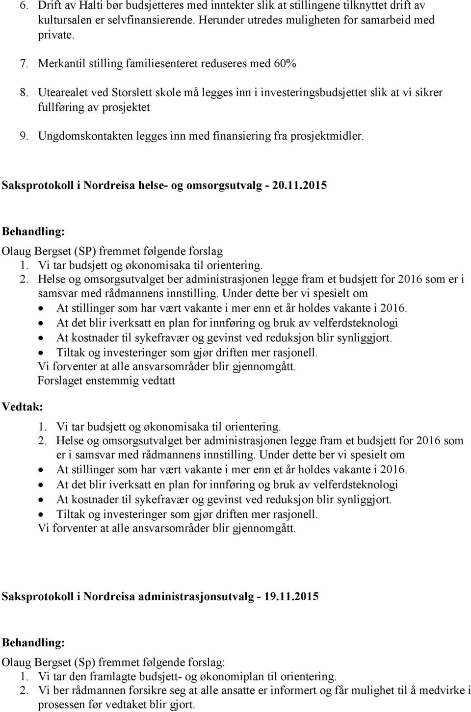 Ungdomskontakten legges inn med finansiering fra prosjektmidler. Saksprotokoll i Nordreisa helse- og omsorgsutvalg - 20.11.2015 Olaug Bergset (SP) fremmet følgende forslag 1.