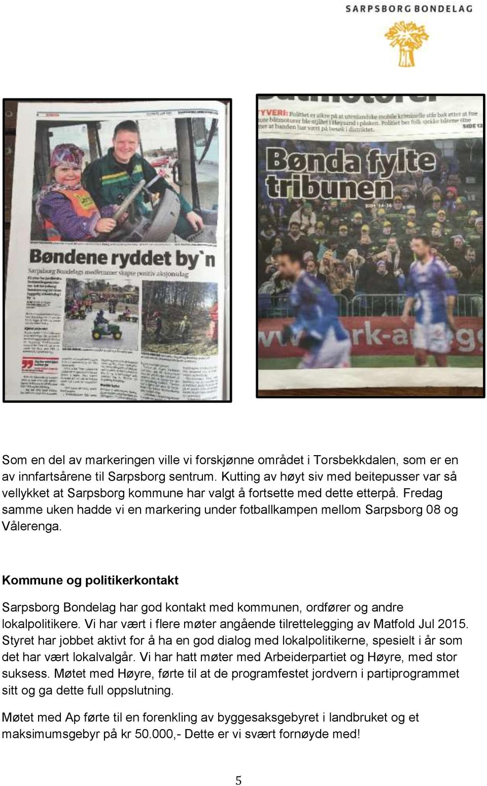 Fredag samme uken hadde vi en markering under fotballkampen mellom Sarpsborg 08 og Vålerenga.