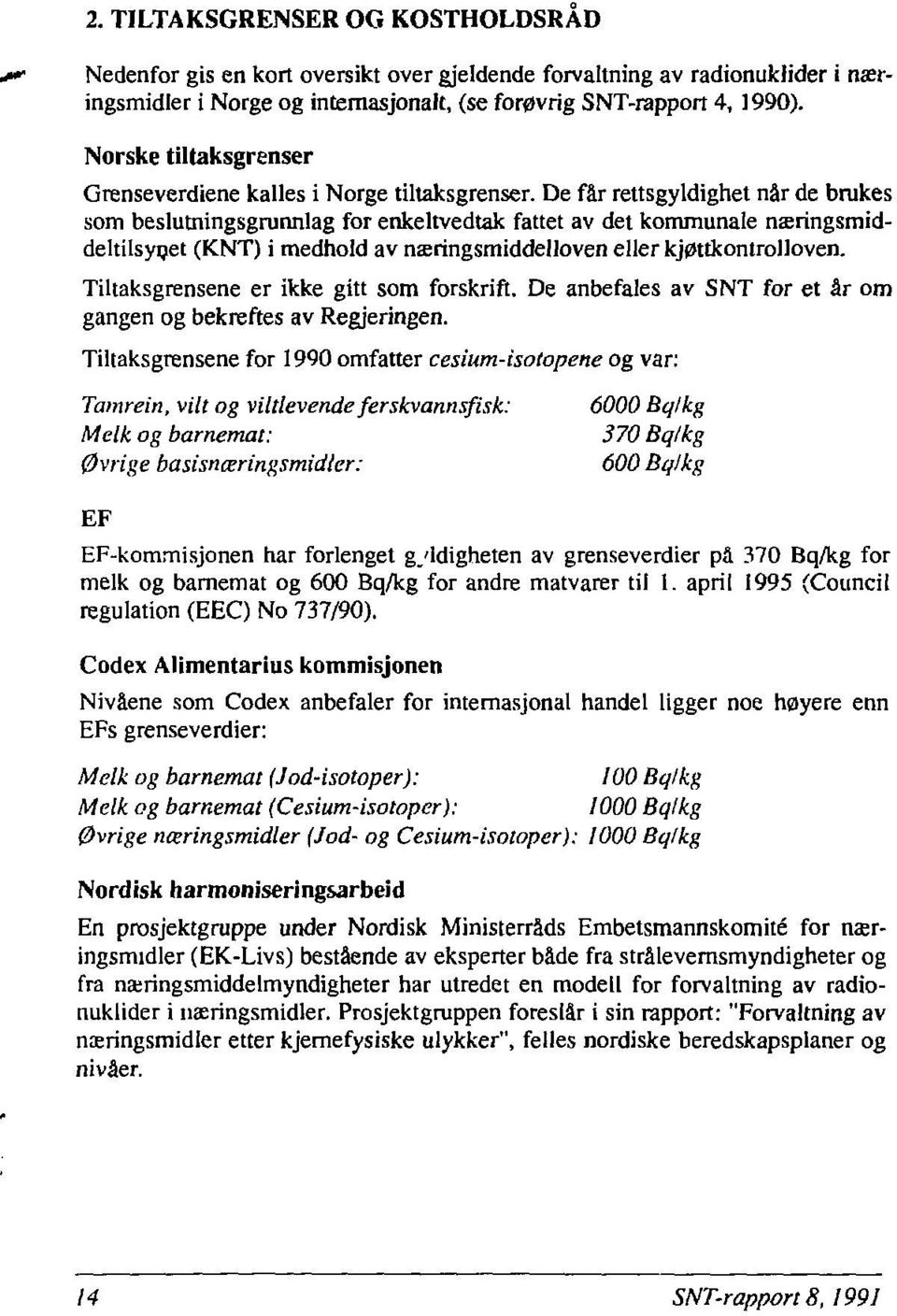 De får rettsgyldighet når de brakes som beslutningsgrunnlag for enkeltvedtak fattet av det kommunale næringsmiddeltilsynet (KNT) i medhold av næringsmiddelloven eller kjøttkontrolloven.