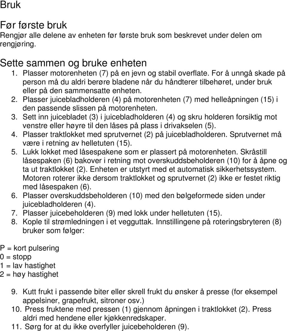 Plasser juicebladholderen (4) på motorenheten (7) med helleåpningen (15) i den passende slissen på motorenheten. 3.