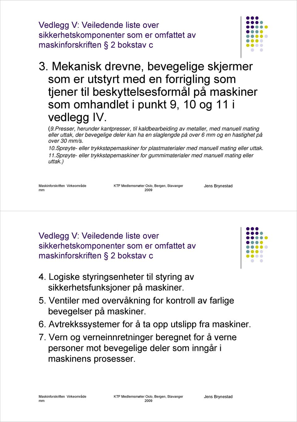 Presser, herunder kantpresser, til kaldbearbeiding av metaller, med manuell mating eller uttak, der bevegelige deler kan ha en slaglengde på over 6 og en hastighet på over 30 /s. 10.