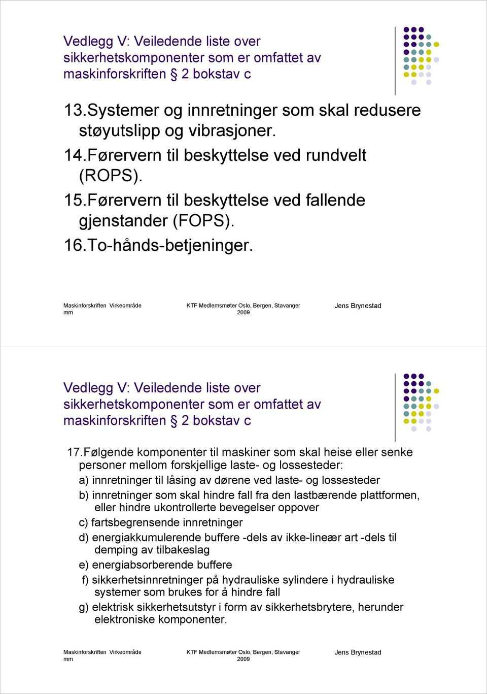 Vedlegg V: Veiledende liste over sikkerhetskomponenter som er omfattet av maskinforskriften 2 bokstav c 17.