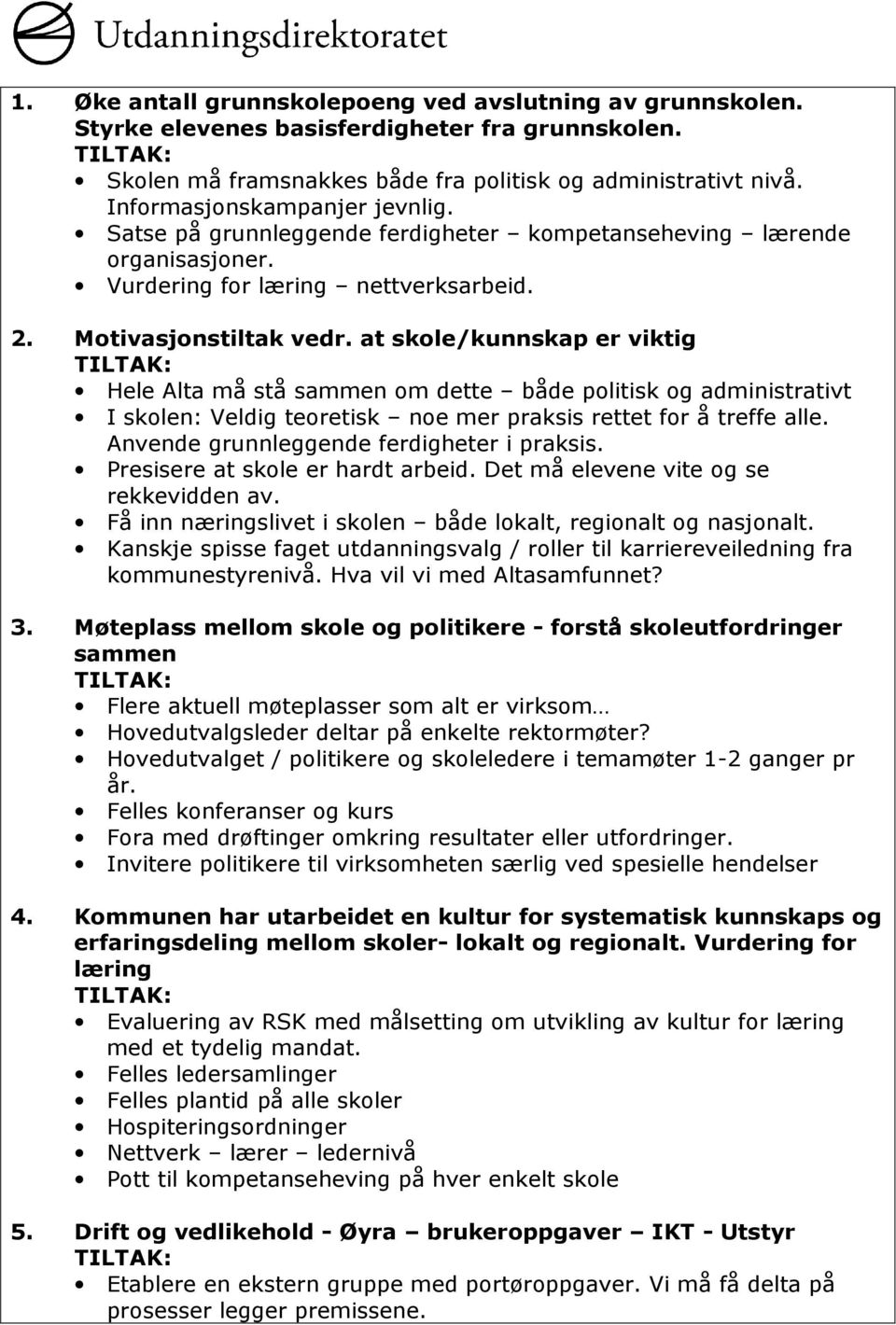 at skole/kunnskap er viktig Hele Alta må stå sammen om dette både politisk og administrativt I skolen: Veldig teoretisk noe mer praksis rettet for å treffe alle.