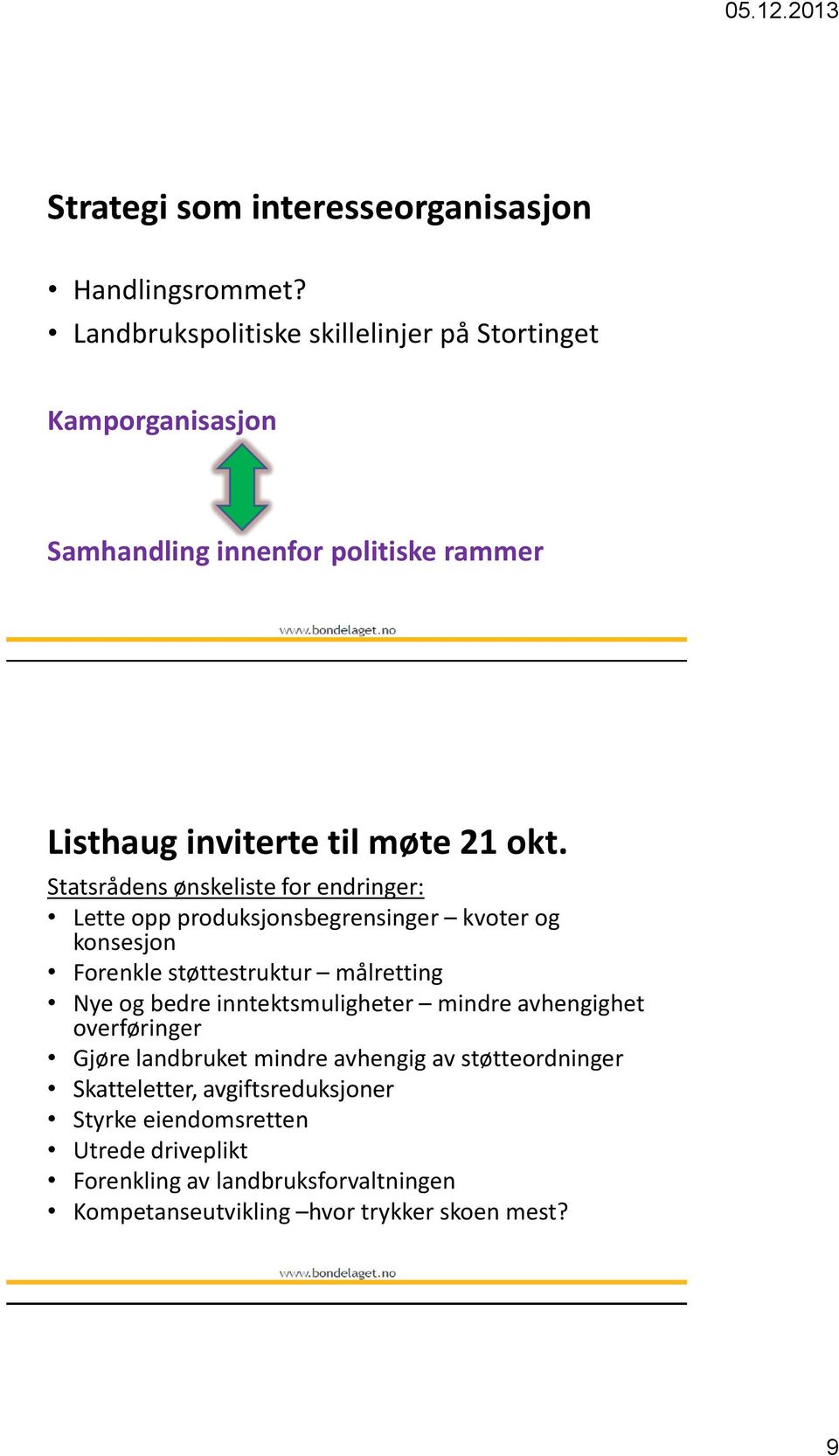 Statsrådens ønskeliste for endringer: Lette opp produksjonsbegrensinger kvoter og konsesjon Forenkle støttestruktur målretting Nye og bedre