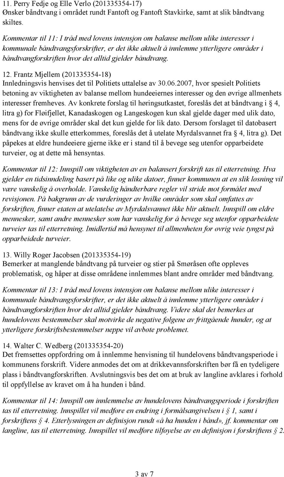 alltid gjelder båndtvang. 12. Frantz Mjellem (201335354-18) Innledningsvis henvises det til Politiets uttalelse av 30.06.