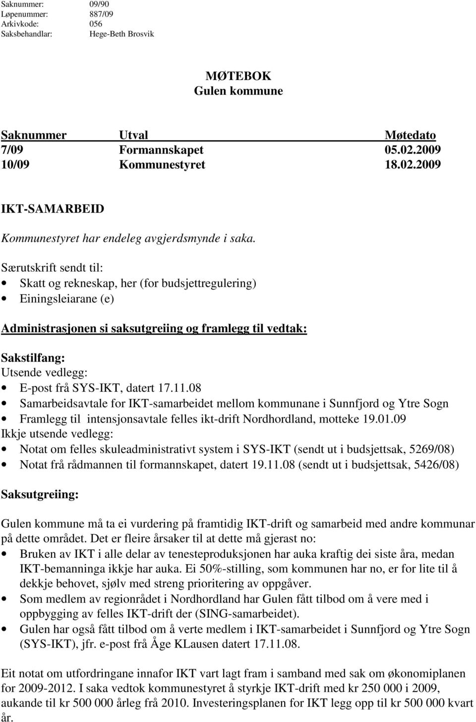 Særutskrift sendt til: Skatt og rekneskap, her (for budsjettregulering) Einingsleiarane (e) Administrasjonen si saksutgreiing og framlegg til vedtak: Sakstilfang: Utsende vedlegg: E-post frå SYS-IKT,