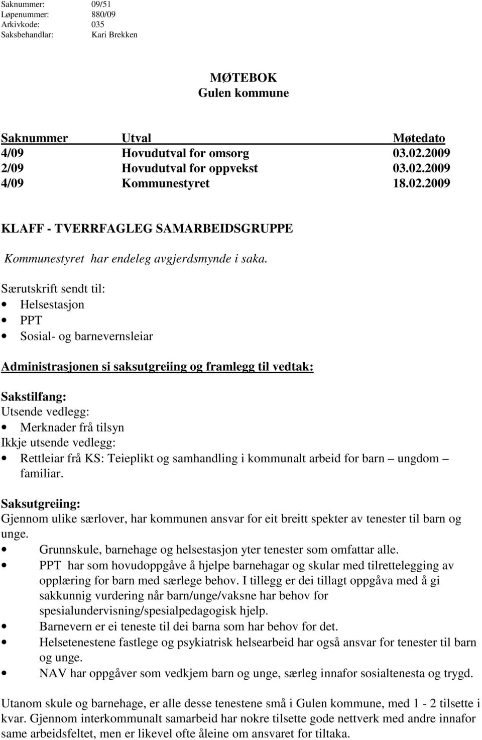 Særutskrift sendt til: Helsestasjon PPT Sosial- og barnevernsleiar Administrasjonen si saksutgreiing og framlegg til vedtak: Sakstilfang: Utsende vedlegg: Merknader frå tilsyn Ikkje utsende vedlegg: