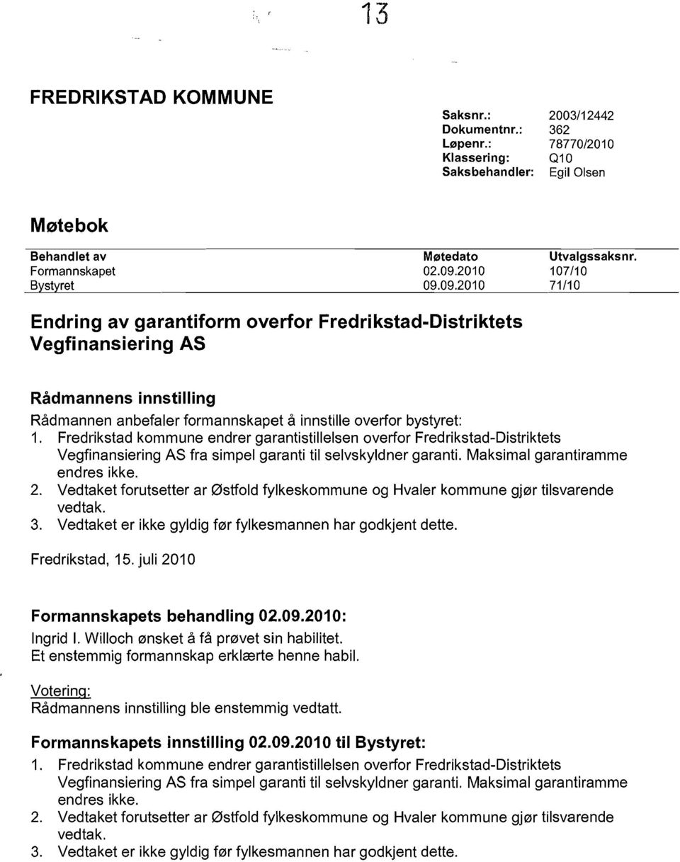 Fredrikstad kommune endrer garantistillelsen overfor Fredrikstad-Distriktets Vegfinansiering AS fra simpel garanti til selvskyldner garanti. Maksimal garantiramme end res ikke. 2.