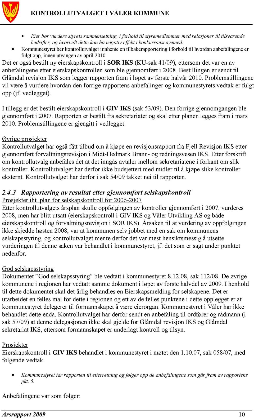 (KU-sak 41/09), ettersom det var en av anbefalingene etter eierskapskontrollen som ble gjennomført i 2008.