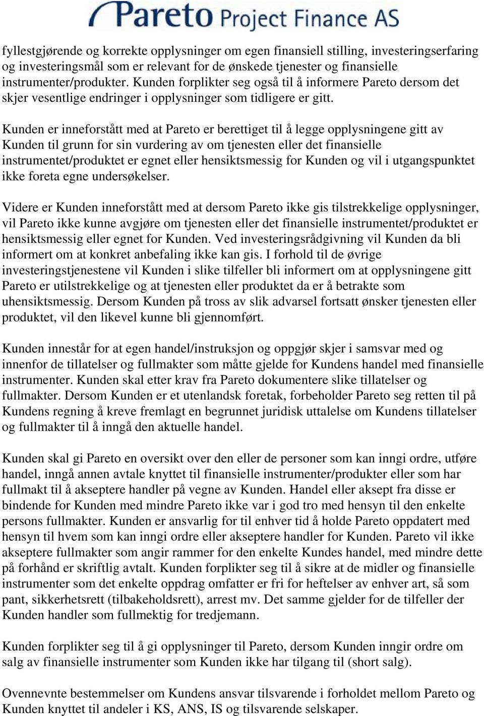 Kunden er inneforstått med at Pareto er berettiget til å legge opplysningene gitt av Kunden til grunn for sin vurdering av om tjenesten eller det finansielle instrumentet/produktet er egnet eller