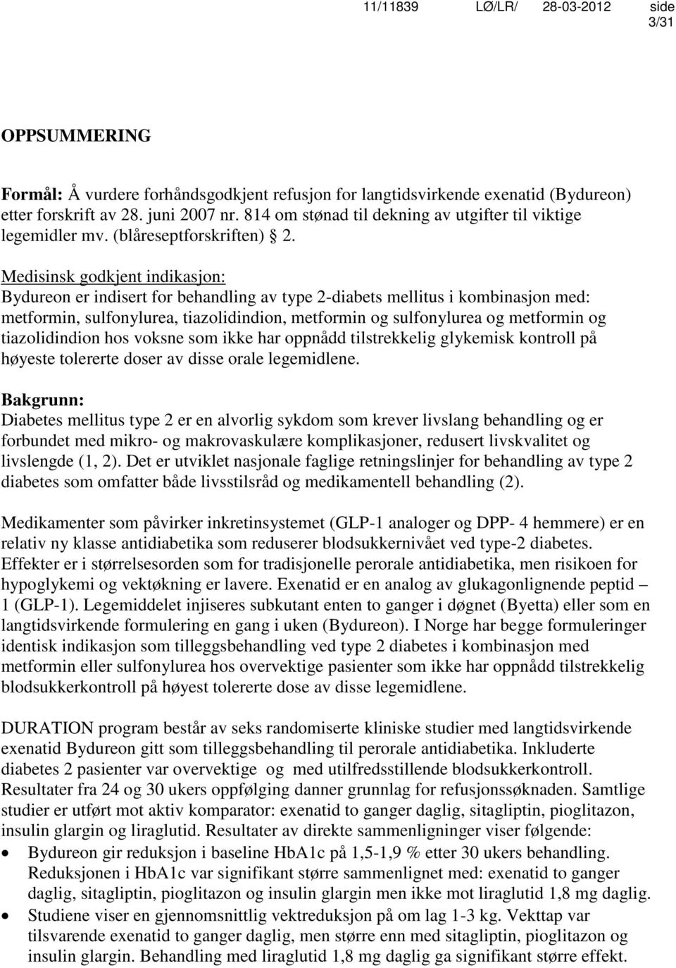 Medisinsk godkjent indikasjon: Bydureon er indisert for behandling av type 2-diabets mellitus i kombinasjon med: metformin, sulfonylurea, tiazolidindion, metformin og sulfonylurea og metformin og