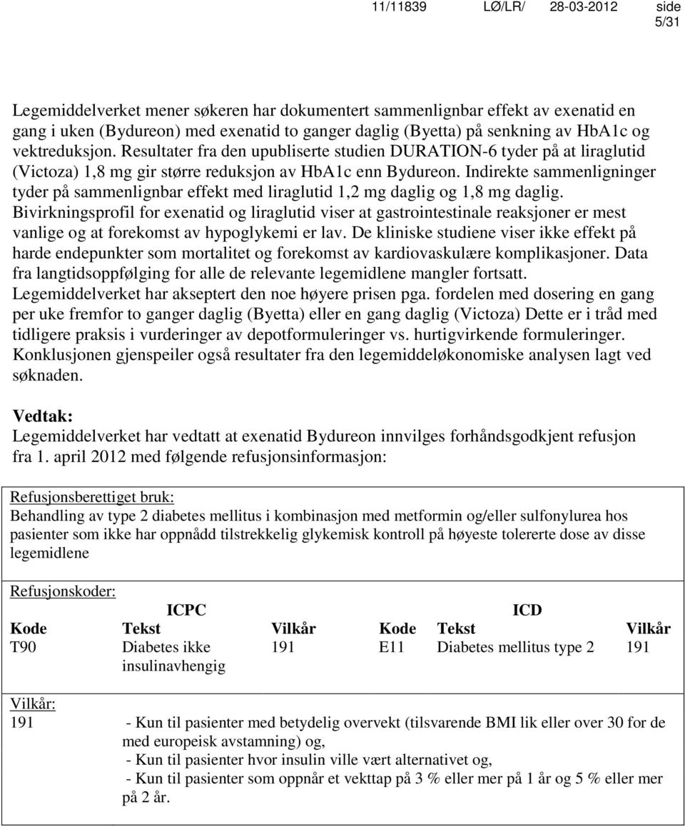 Indirekte sammenligninger tyder på sammenlignbar effekt med liraglutid 1,2 mg daglig og 1,8 mg daglig.