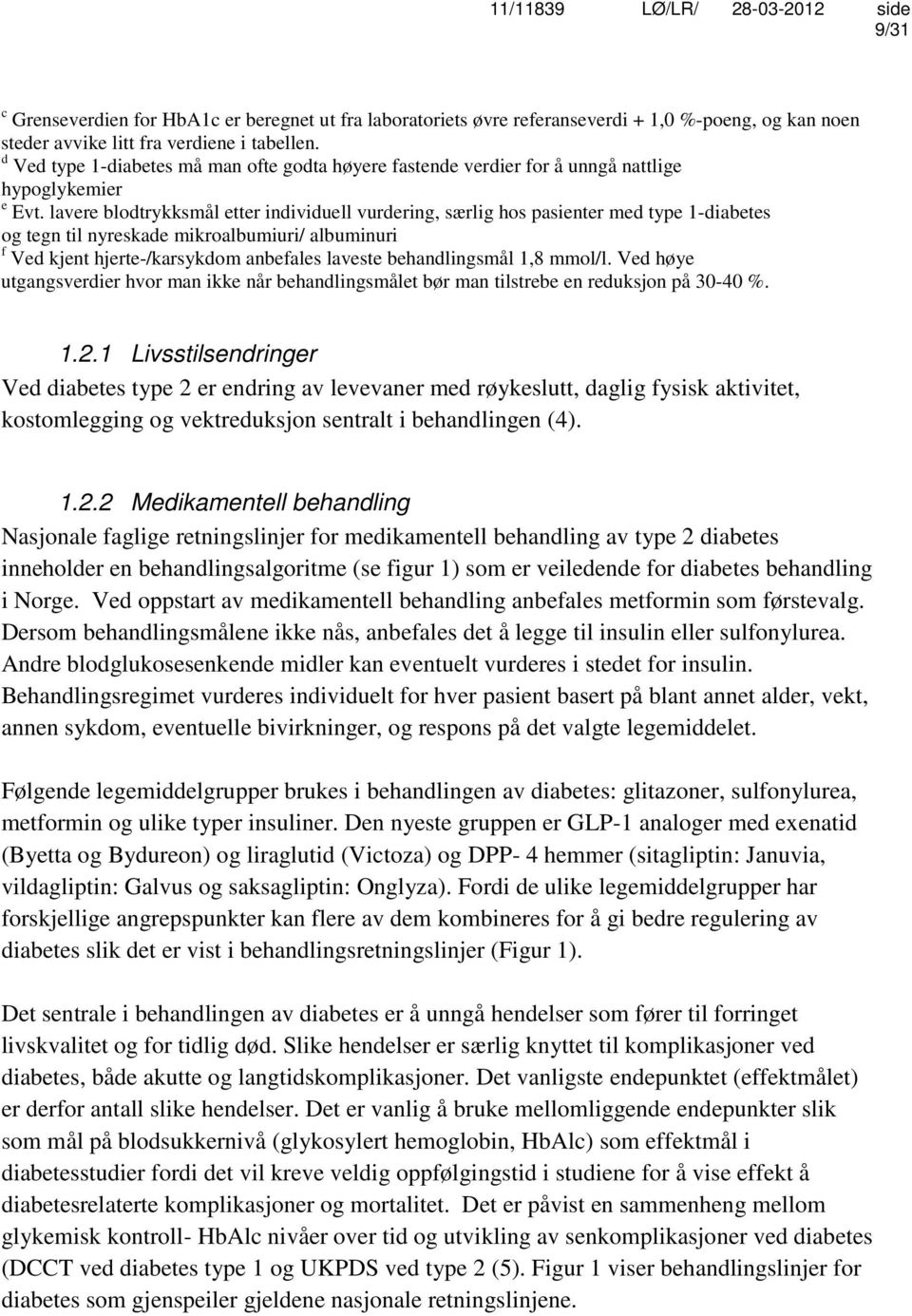 lavere blodtrykksmål etter individuell vurdering, særlig hos pasienter med type 1-diabetes og tegn til nyreskade mikroalbumiuri/ albuminuri f Ved kjent hjerte-/karsykdom anbefales laveste