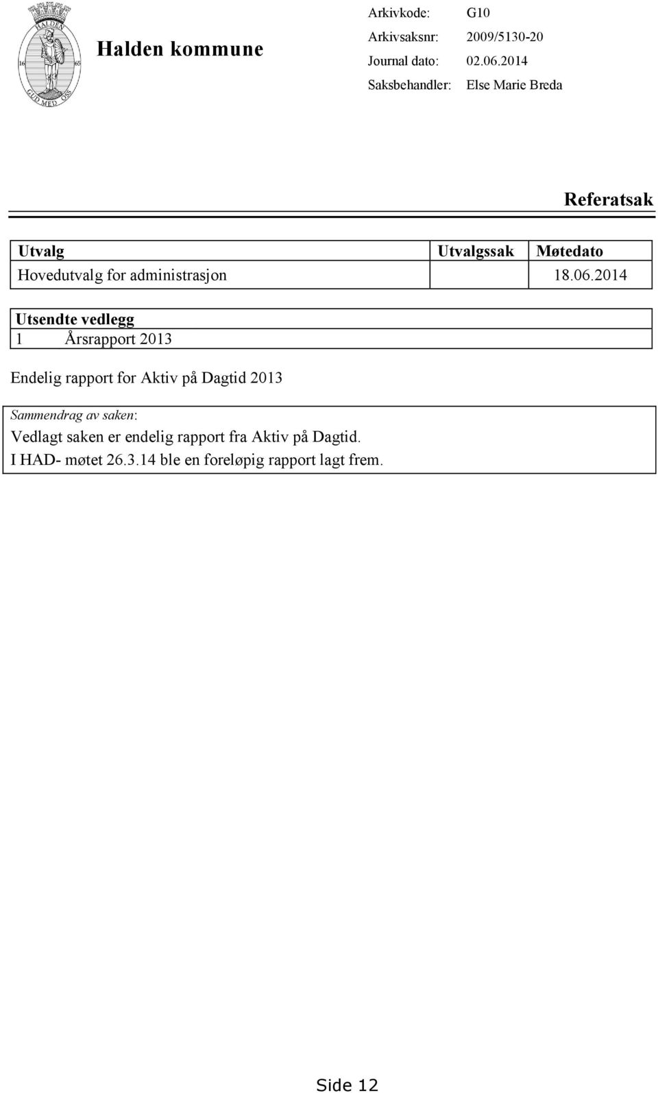 2014 Utsendte vedlegg 1 Årsrapport 2013 Endelig rapport for Aktiv på Dagtid 2013 Sammendrag av saken: