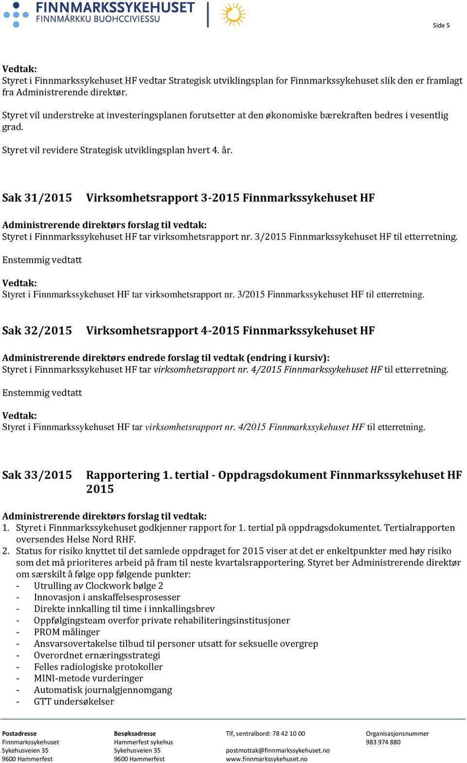 Sak 31/2015 Virksomhetsrapport 3-2015 Finnmarkssykehuset HF Styret i Finnmarkssykehuset HF tar virksomhetsrapport nr. 3/2015 Finnmarkssykehuset HF til etterretning.