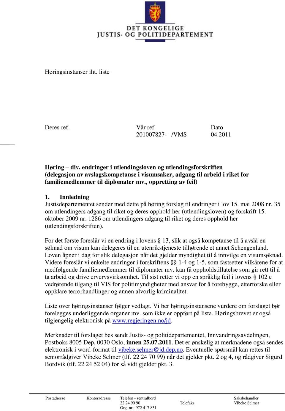 Innledning Justisdepartementet sender med dette på høring forslag til endringer i lov 15. mai 2008 nr. 35 om utlendingers adgang til riket og deres opphold her (utlendingsloven) og forskrift 15.