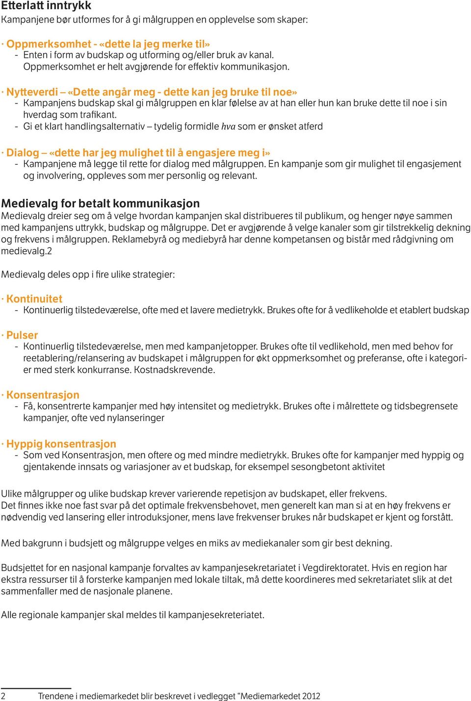 Nytteverdi «Dette angår meg - dette kan jeg bruke til noe» Kampanjens budskap skal gi målgruppen en klar følelse av at han eller hun kan bruke dette til noe i sin hverdag som trafikant.