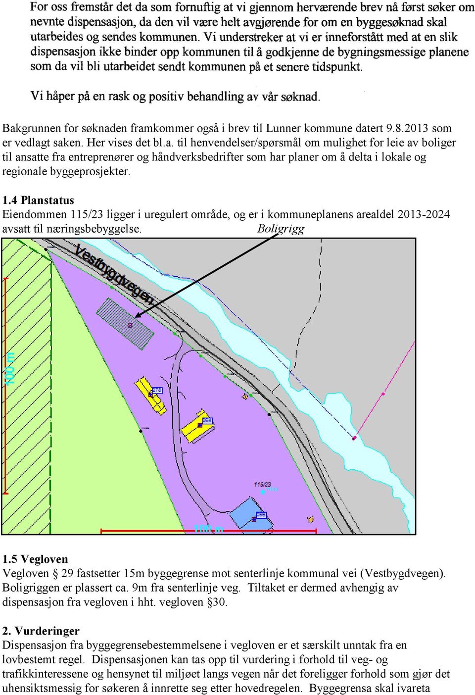 5 Vegloven Vegloven 29 fastsetter 15m byggegrense mot senterlinje kommunal vei (Vestbygdvegen). Boligriggen er plassert ca. 9m fra senterlinje veg.