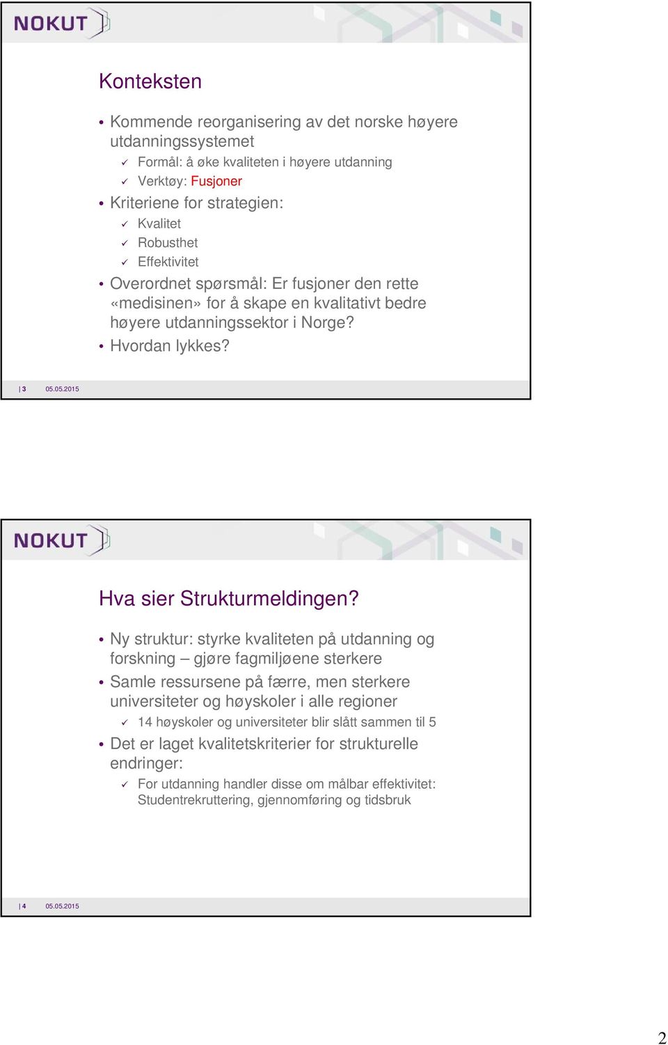 Ny struktur: styrke kvaliteten på utdanning og forskning gjøre fagmiljøene sterkere Samle ressursene på færre, men sterkere universiteter og høyskoler i alle regioner 14 høyskoler og