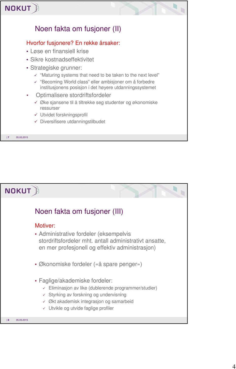 institusjonens posisjon i det høyere utdanningssystemet Optimalisere stordriftsfordeler Øke sjansene til å tiltrekke seg studenter og økonomiske ressurser Utvidet forskningsprofil Diversifisere