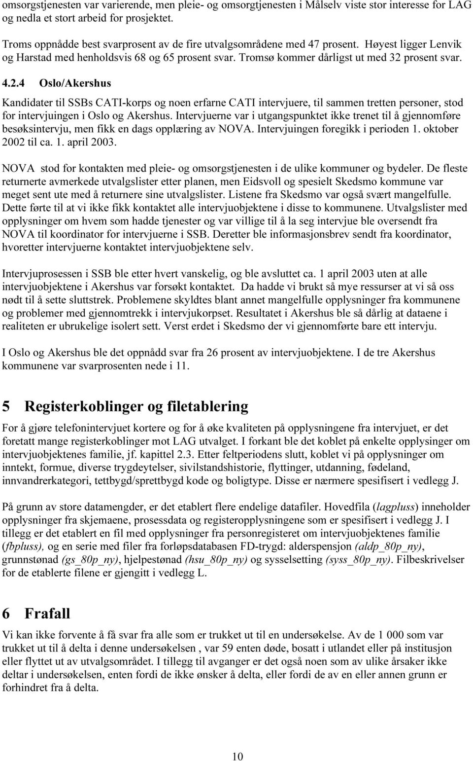 prosent svar. 4.2.4 Oslo/Akershus Kandidater til SSBs CATI-korps og noen erfarne CATI intervjuere, til sammen tretten personer, stod for intervjuingen i Oslo og Akershus.