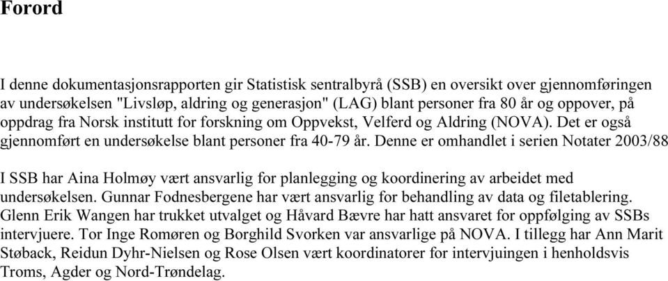 Denne er omhandlet i serien Notater 2003/88 I SSB har Aina Holmøy vært ansvarlig for planlegging og koordinering av arbeidet med undersøkelsen.