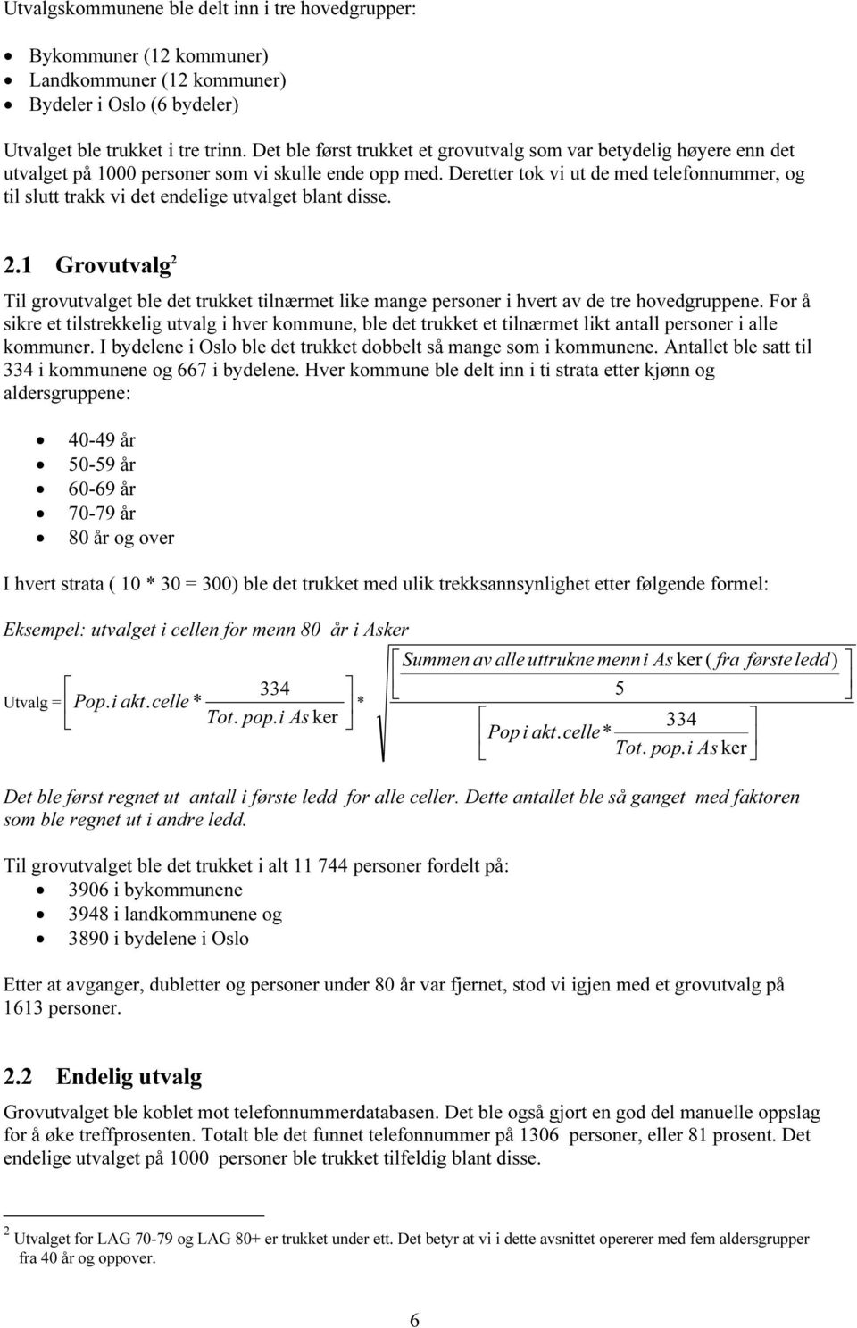 Deretter tok vi ut de med telefonnummer, og til slutt trakk vi det endelige utvalget blant disse. 2.