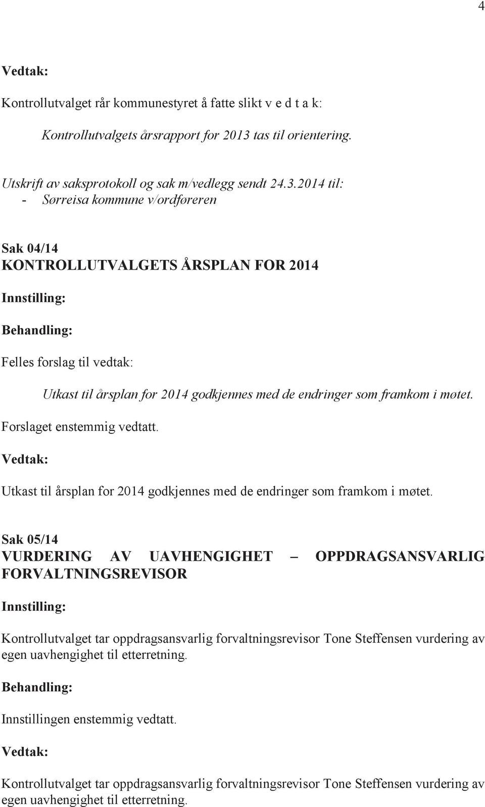 2014 til: - Sørreisa kommune v/ordføreren Sak 04/14 KONTROLLUTVALGETS ÅRSPLAN FOR 2014 Utkast til årsplan for 2014 godkjennes med de endringer som framkom i møtet.