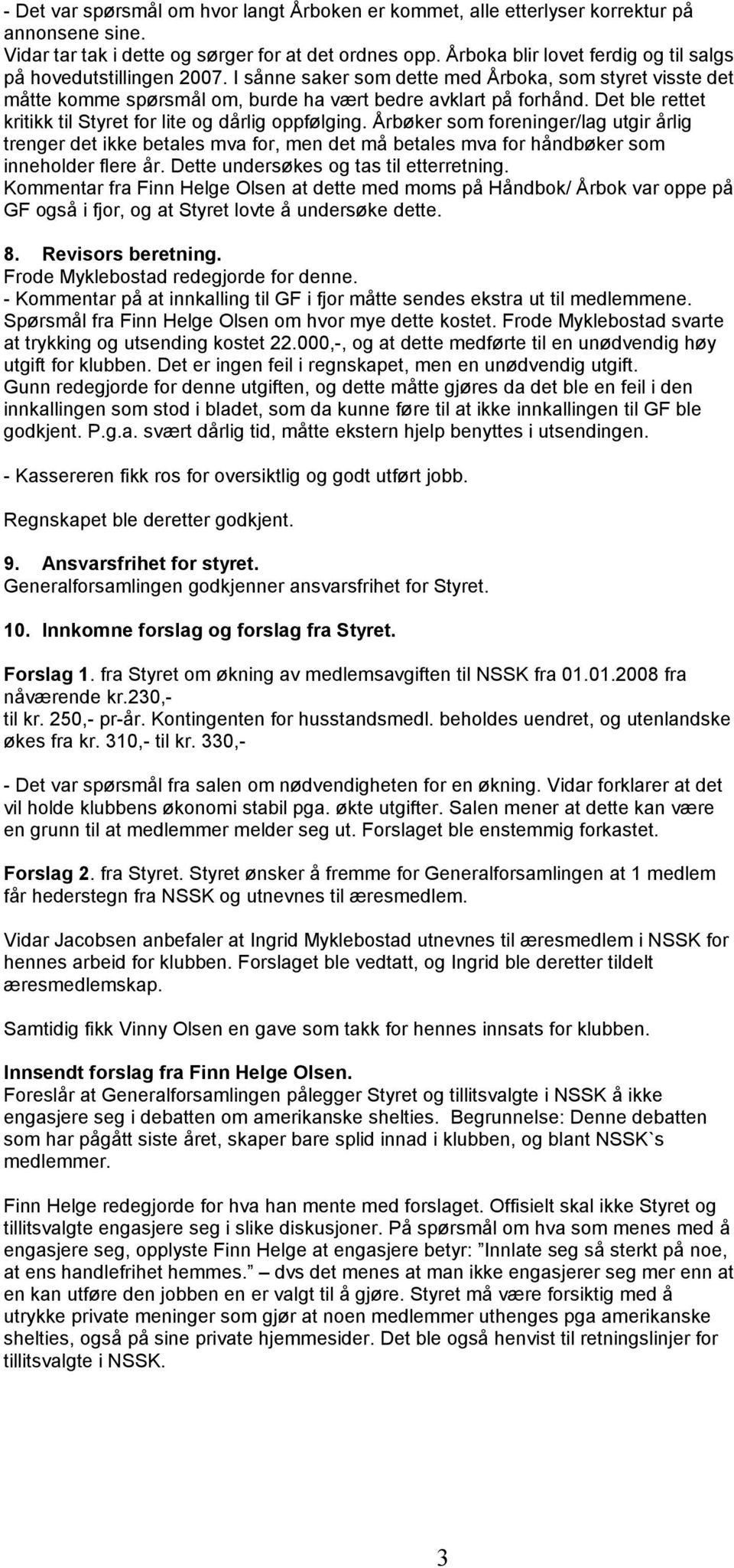 Det ble rettet kritikk til Styret for lite og dårlig oppfølging. Årbøker som foreninger/lag utgir årlig trenger det ikke betales mva for, men det må betales mva for håndbøker som inneholder flere år.