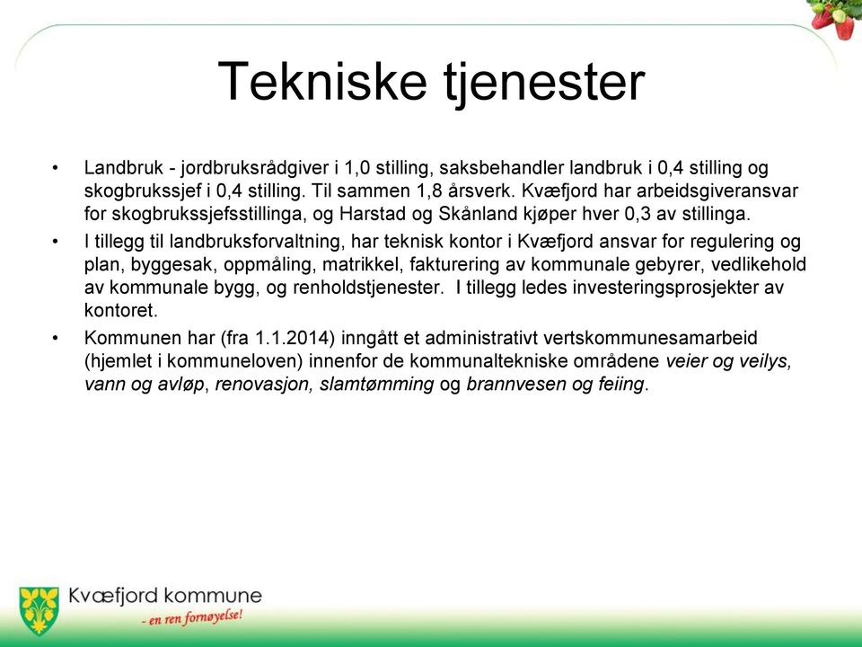 I tillegg til landbruksforvaltning, har teknisk kontor i Kvæfjord ansvar for regulering og plan, byggesak, oppmåling, matrikkel, fakturering av kommunale gebyrer, vedlikehold av kommunale