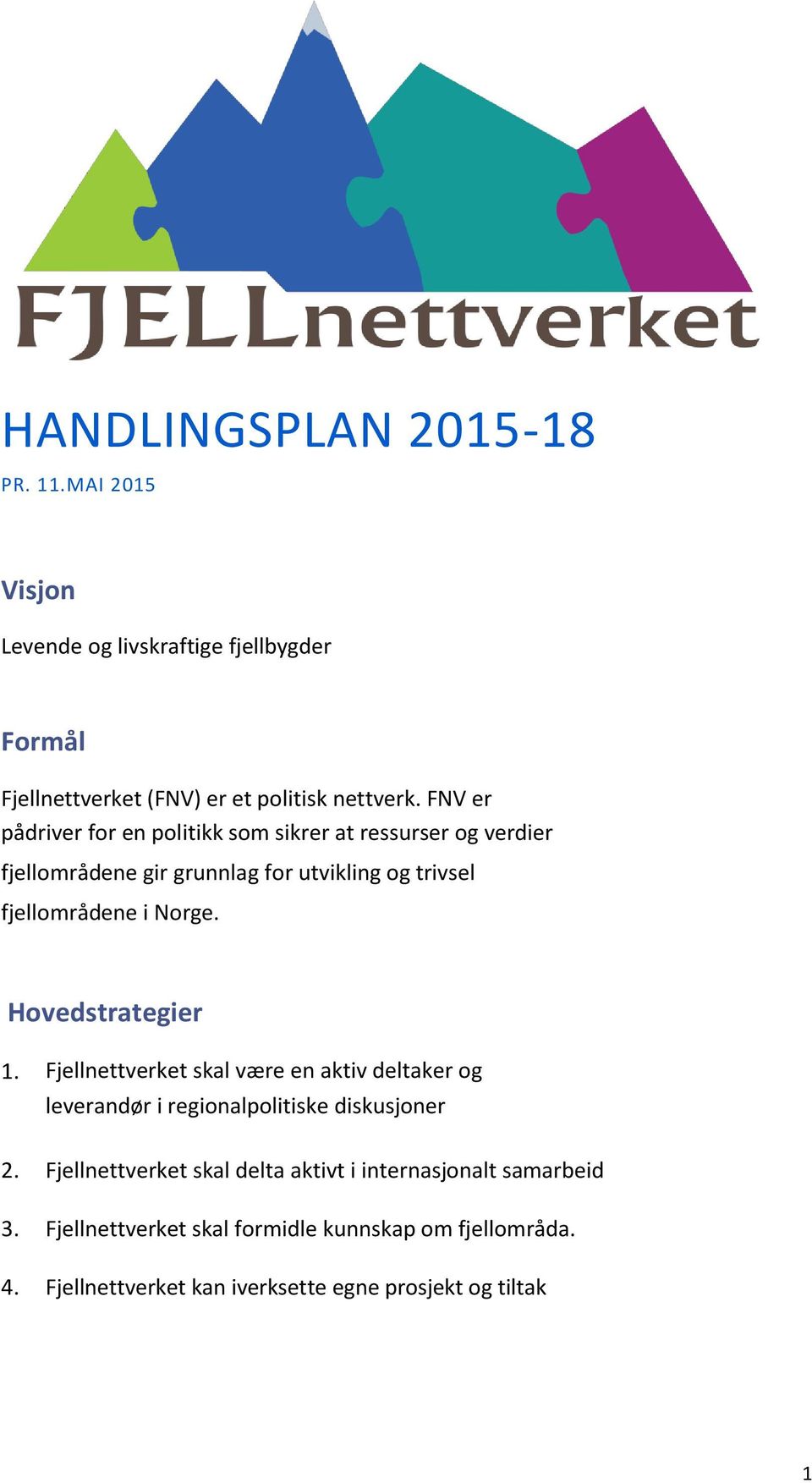 Hovedstrategier 1. Fjellnettverket skal være en aktiv deltaker og leverandør i regionalpolitiske diskusjoner 2.