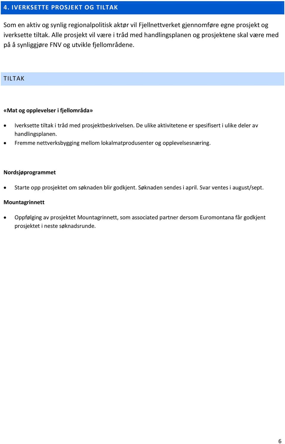 TILTAK «Mat og opplevelser i fjellområda» Iverksette tiltak i tråd med prosjektbeskrivelsen. De ulike aktivitetene er spesifisert i ulike deler av handlingsplanen.