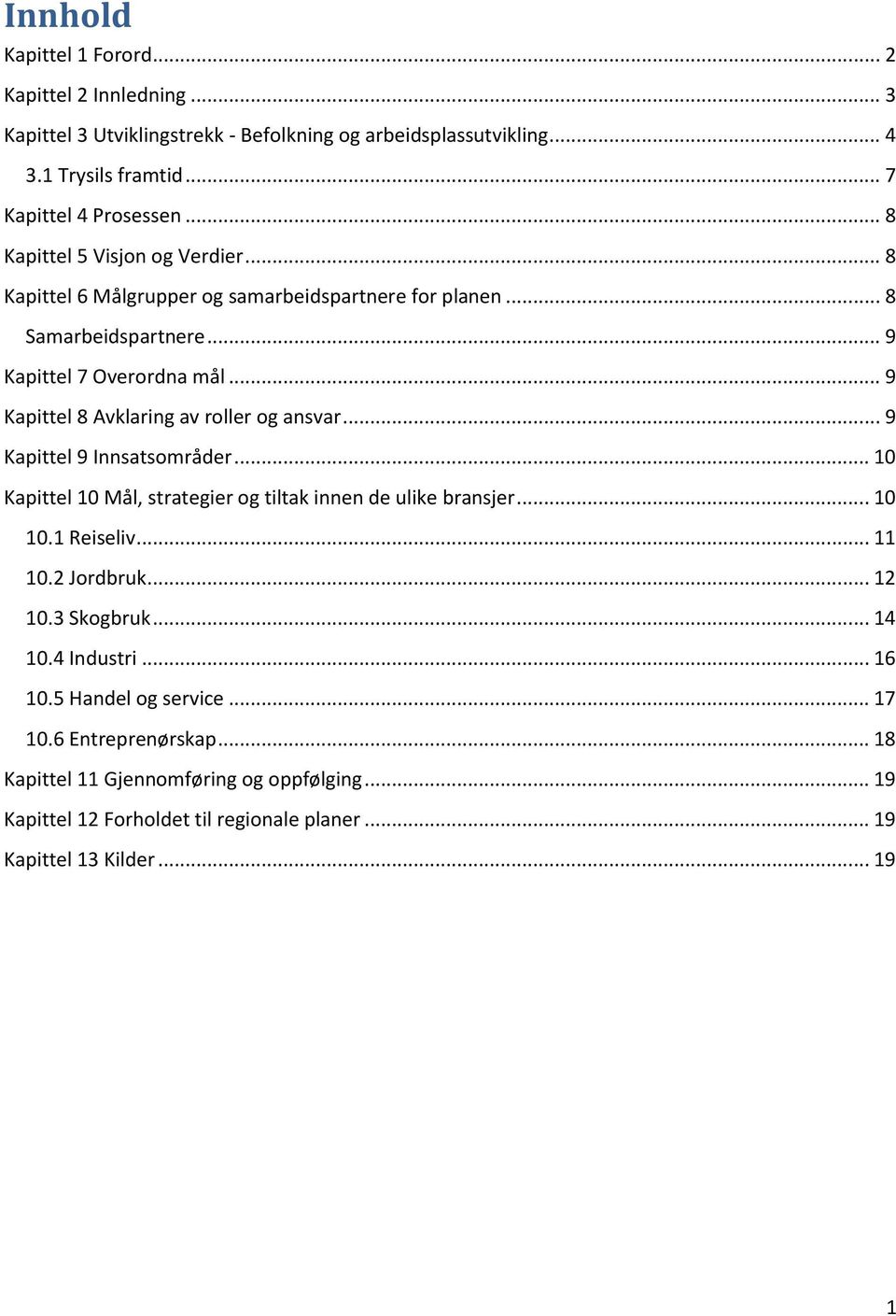 .. 9 Kapittel 8 Avklaring av roller og ansvar... 9 Kapittel 9 Innsatsområder... 10 Kapittel 10 Mål, strategier og tiltak innen de ulike bransjer... 10 10.1 Reiseliv... 11 10.