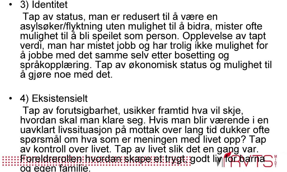 Tap av økonomisk status og mulighet til å gjøre noe med det. 4) Eksistensielt Tap av forutsigbarhet, usikker framtid hva vil skje, hvordan skal man klare seg.