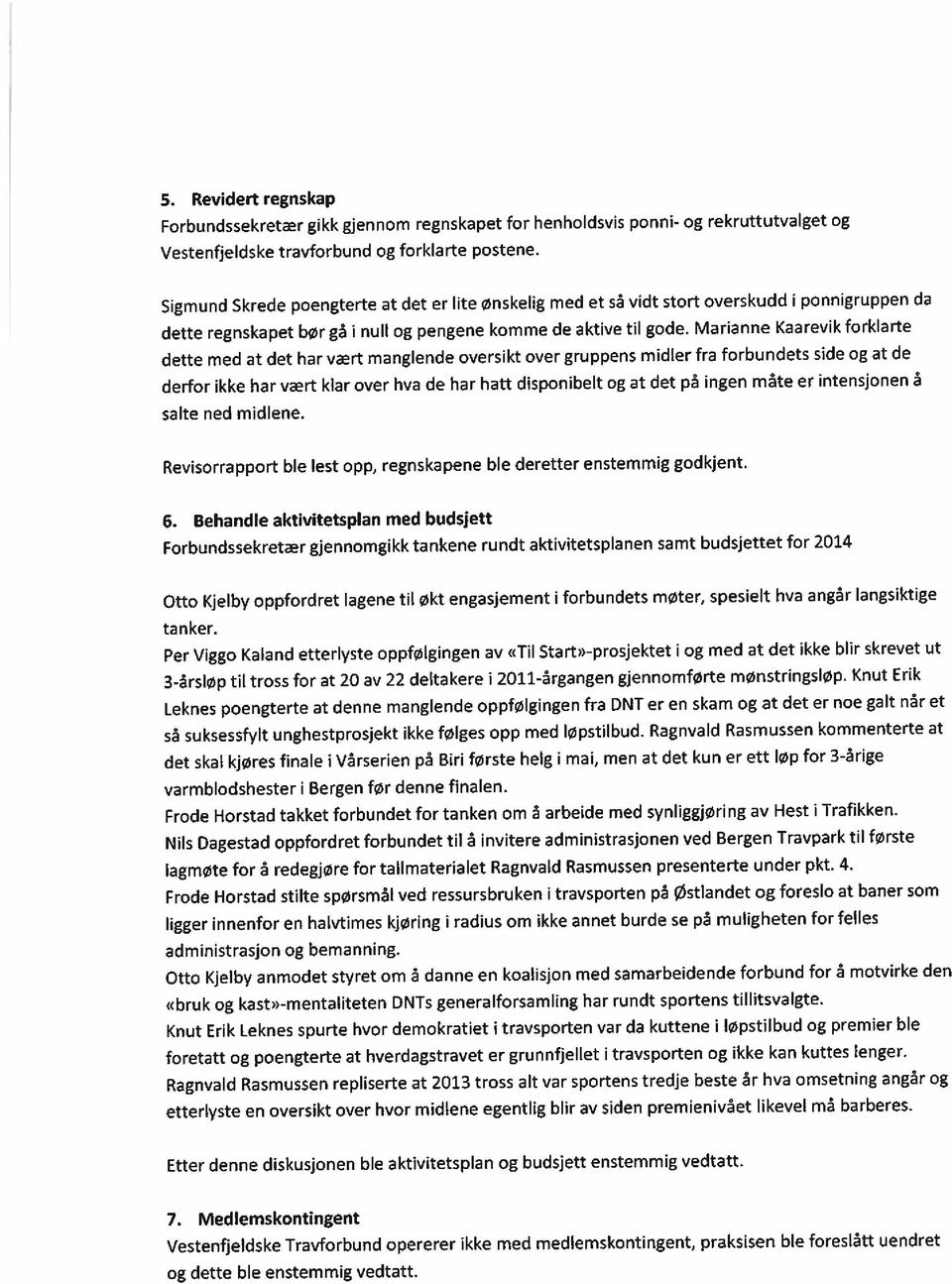 Marianne Kaarevik forklarte dette med at det har vært manglende oversikt over gruppens midler fra forbundets side og at de derfor ikke har vært klar over hva de har hatt disponibelt og at det på