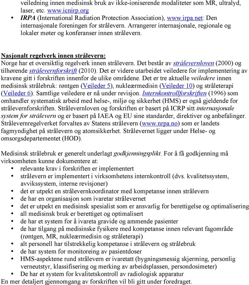 Nasjonalt regelverk innen strålevern: Norge har et oversiktlig regelverk innen strålevern. Det består av strålevernloven (2000) og tilhørende strålevernforskrift (2010).
