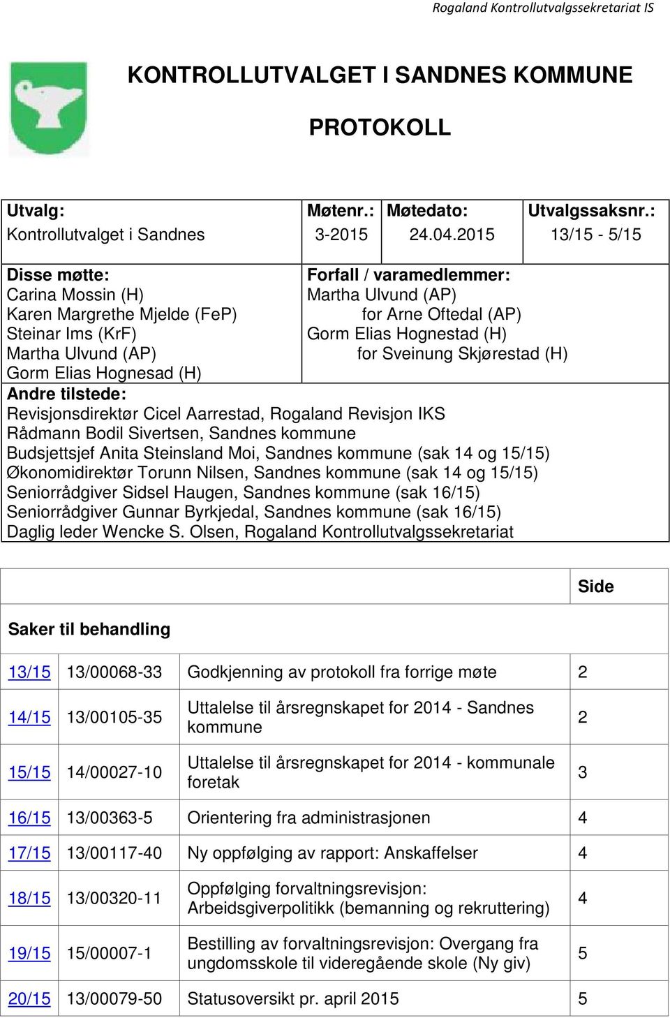 Gorm Elias Hognestad (H) for Sveinung Skjørestad (H) Andre tilstede: Revisjonsdirektør Cicel Aarrestad, Rogaland Revisjon IKS Rådmann Bodil Sivertsen, Sandnes kommune Budsjettsjef Anita Steinsland