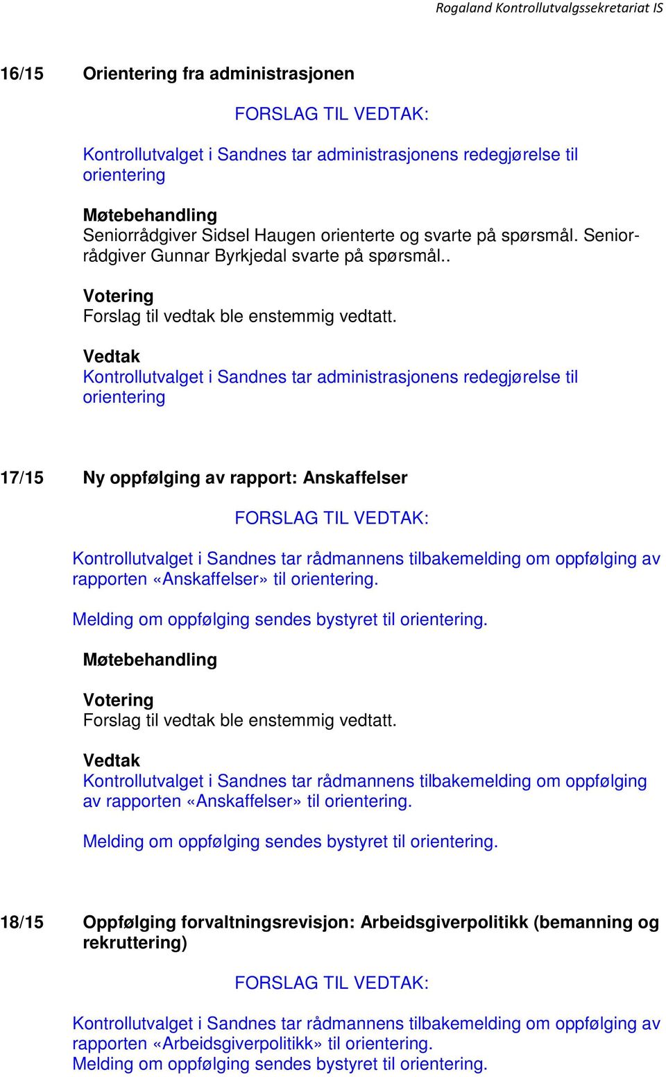 . Kontrollutvalget i Sandnes tar administrasjonens redegjørelse til orientering 17/15 Ny oppfølging av rapport: Anskaffelser Kontrollutvalget i Sandnes tar rådmannens tilbakemelding om oppfølging av