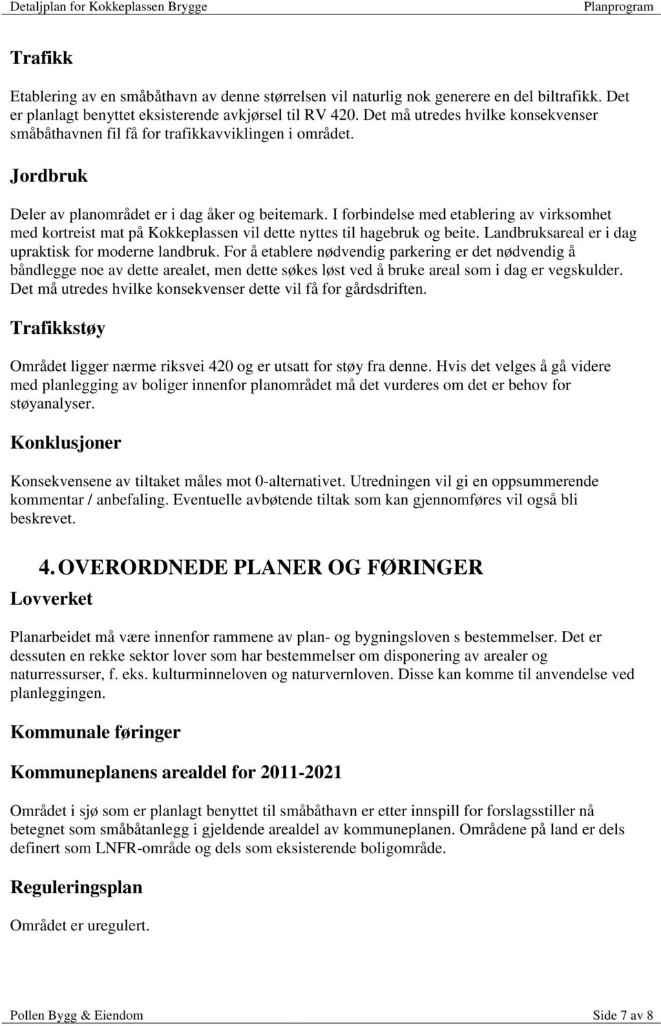 I forbindelse med etablering av virksomhet med kortreist mat på Kokkeplassen vil dette nyttes til hagebruk og beite. Landbruksareal er i dag upraktisk for moderne landbruk.