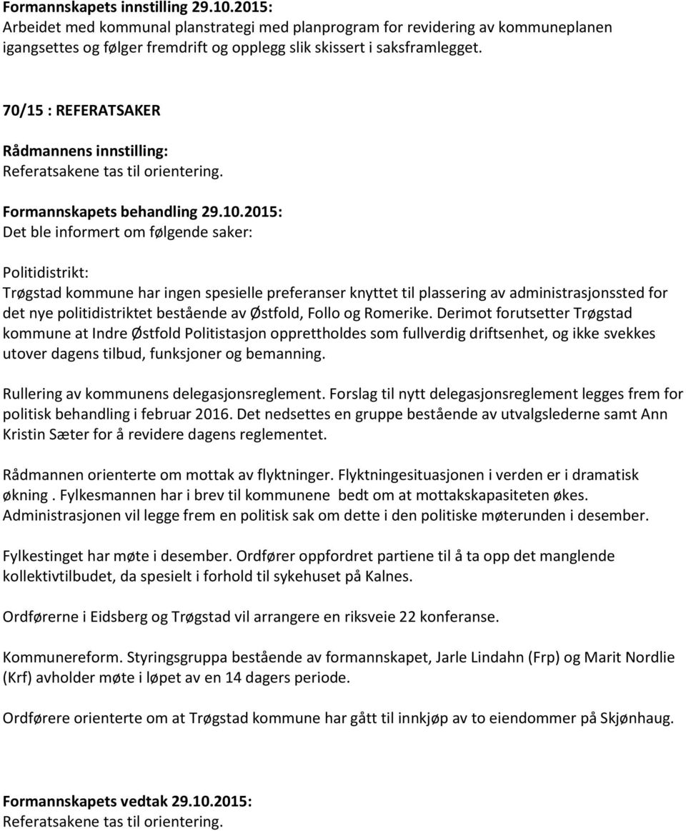 2015: Det ble informert om følgende saker: Politidistrikt: Trøgstad kommune har ingen spesielle preferanser knyttet til plassering av administrasjonssted for det nye politidistriktet bestående av